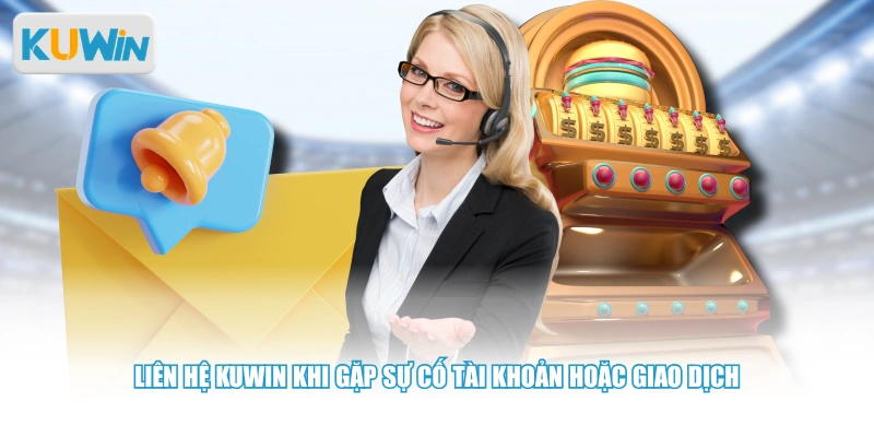 Liên hệ Kuwin khi gặp sự cố tài khoản hoặc giao dịch 
